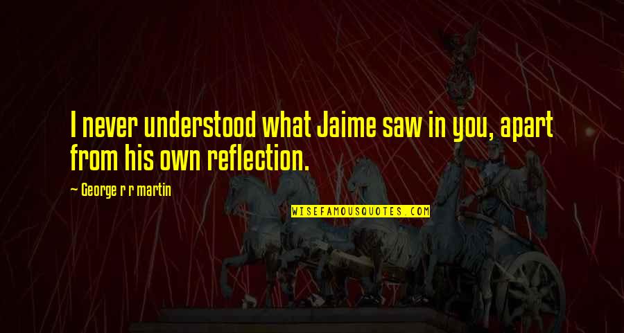 Apart From You Quotes By George R R Martin: I never understood what Jaime saw in you,