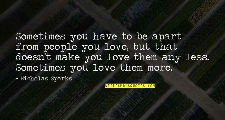 Apart From You Quotes By Nicholas Sparks: Sometimes you have to be apart from people