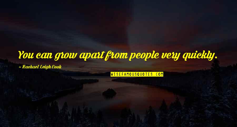 Apart From You Quotes By Rachael Leigh Cook: You can grow apart from people very quickly.