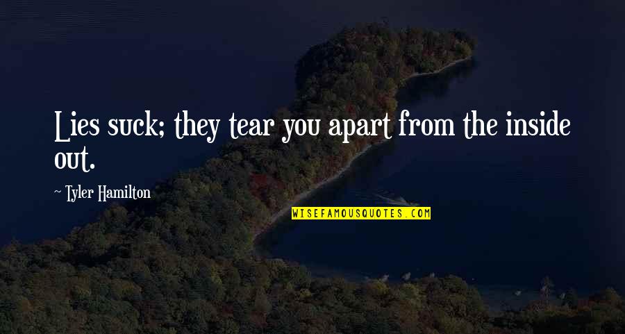 Apart From You Quotes By Tyler Hamilton: Lies suck; they tear you apart from the