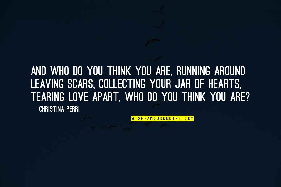 Apart From Your Love Quotes By Christina Perri: And who do you think you are, running