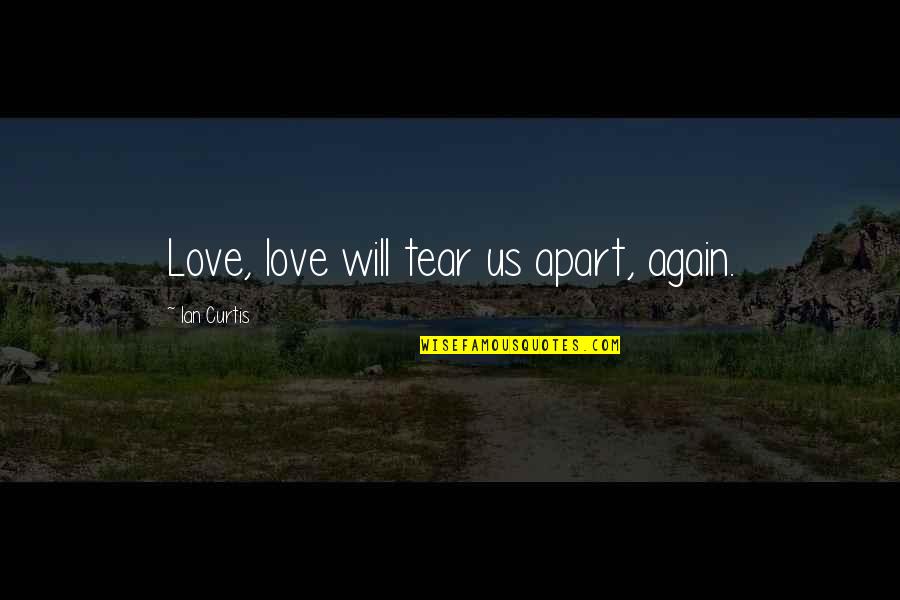 Apart From Your Love Quotes By Ian Curtis: Love, love will tear us apart, again.