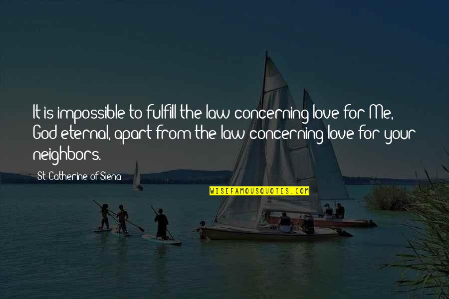 Apart From Your Love Quotes By St. Catherine Of Siena: It is impossible to fulfill the law concerning