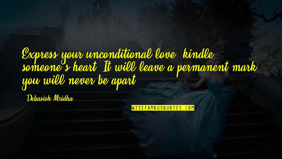 Apart Quotes And Quotes By Debasish Mridha: Express your unconditional love; kindle someone's heart. It