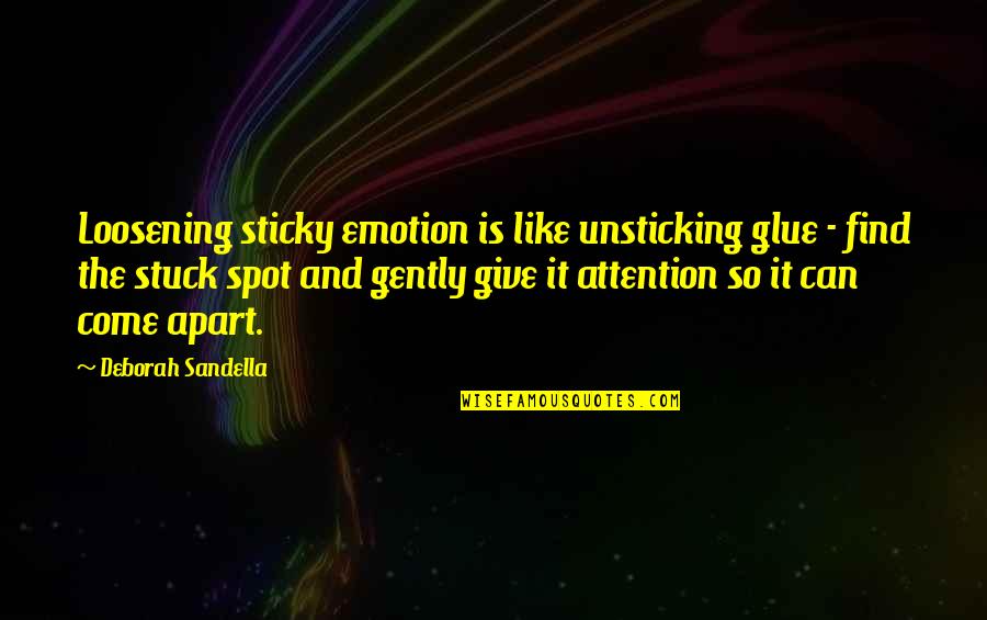 Apart Quotes And Quotes By Deborah Sandella: Loosening sticky emotion is like unsticking glue -