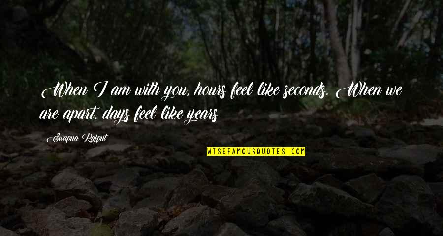Apart Quotes And Quotes By Swapna Rajput: When I am with you, hours feel like