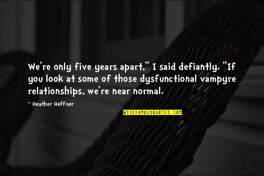 Apart Relationships Quotes By Heather Heffner: We're only five years apart," I said defiantly.