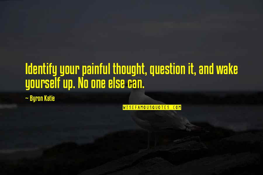 Apartada Quotes By Byron Katie: Identify your painful thought, question it, and wake