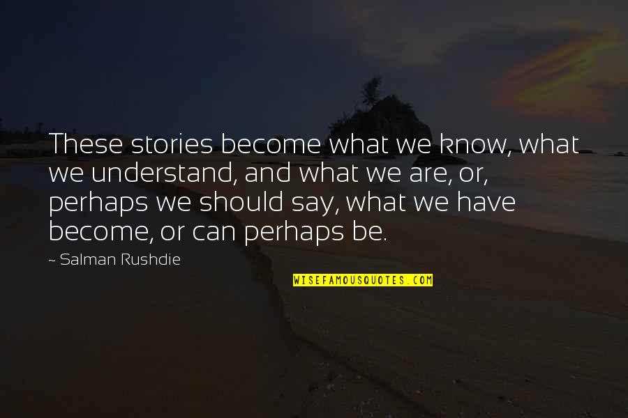 Apartada Quotes By Salman Rushdie: These stories become what we know, what we Apartada Quotes By Salman Rushdie: These stories become what we know, what we