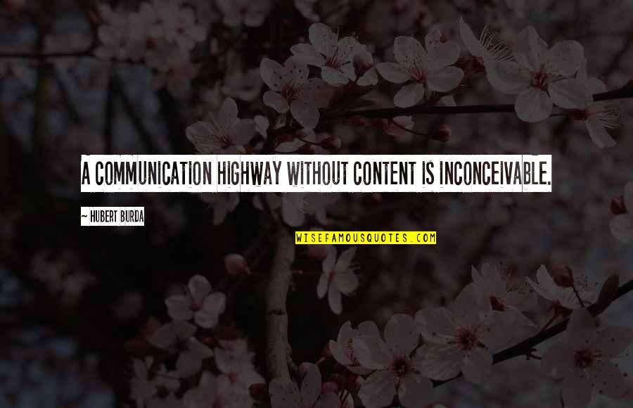 Apartamente Quotes By Hubert Burda: A communication highway without content is inconceivable. Apartamente Quotes By Hubert Burda: A communication highway without content is inconceivable.
