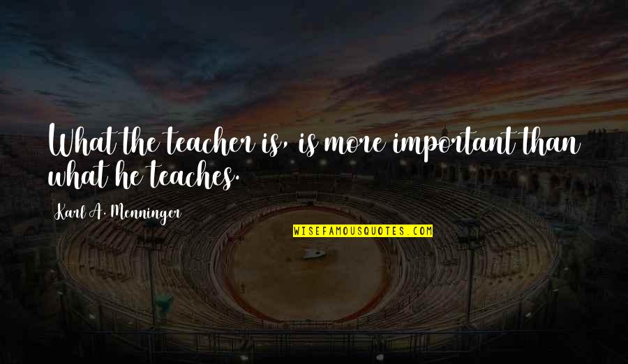 Apartamentos De Bajos Quotes By Karl A. Menninger: What the teacher is, is more important than