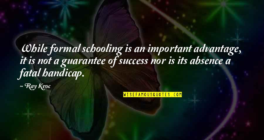 Apartamentos De Bajos Quotes By Ray Kroc: While formal schooling is an important advantage, it