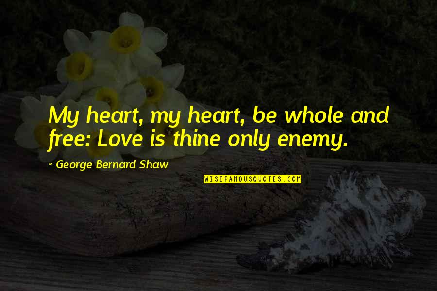 Apartar La Quotes By George Bernard Shaw: My heart, my heart, be whole and free: Apartar La Quotes By George Bernard Shaw: My heart, my heart, be whole and free: