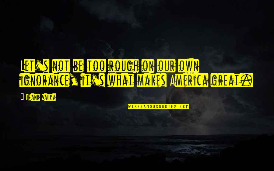 Apartarse Definicion Quotes By Frank Zappa: Let's not be too rough on our own