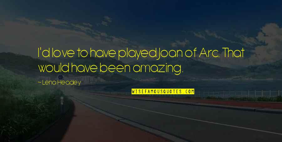 Apartarse Definicion Quotes By Lena Headey: I'd love to have played Joan of Arc.