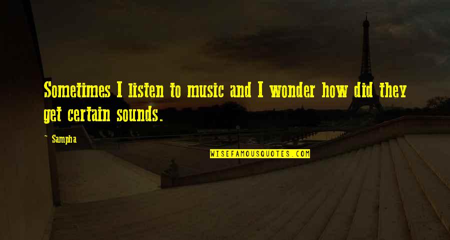 Apartarse Del Quotes By Sampha: Sometimes I listen to music and I wonder