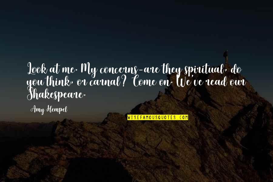 Apartarse Gente Quotes By Amy Hempel: Look at me. My concerns-are they spiritual, do