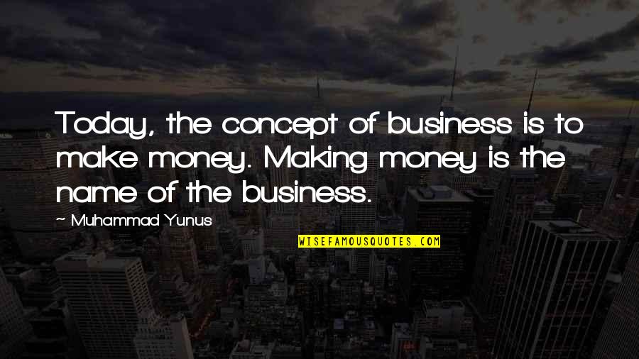 Aparted Friends Quotes By Muhammad Yunus: Today, the concept of business is to make