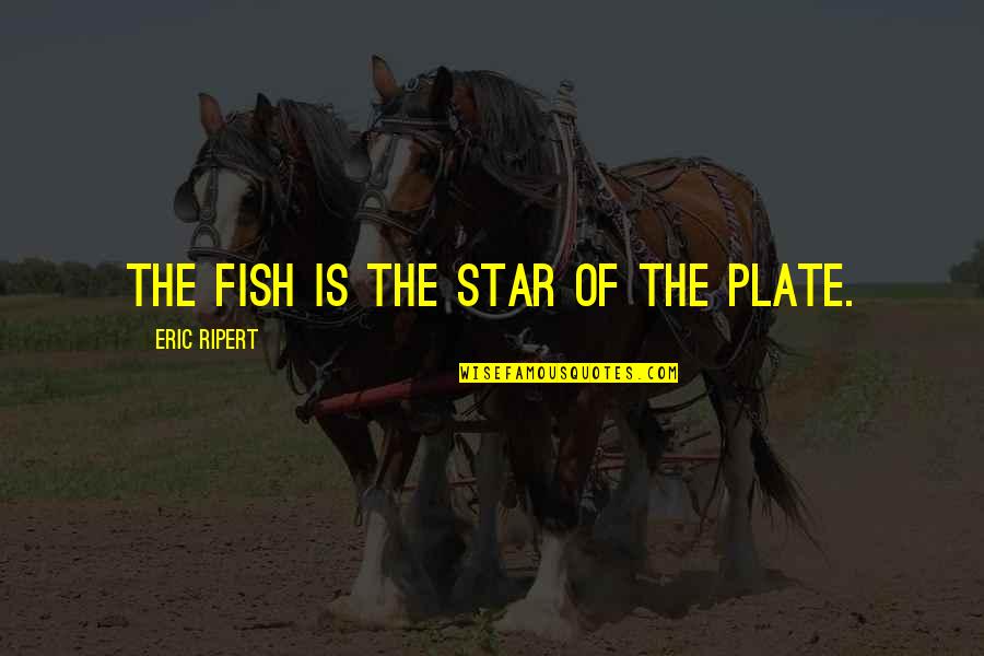 Apartenenta Gen Quotes By Eric Ripert: The fish is the star of the plate.
