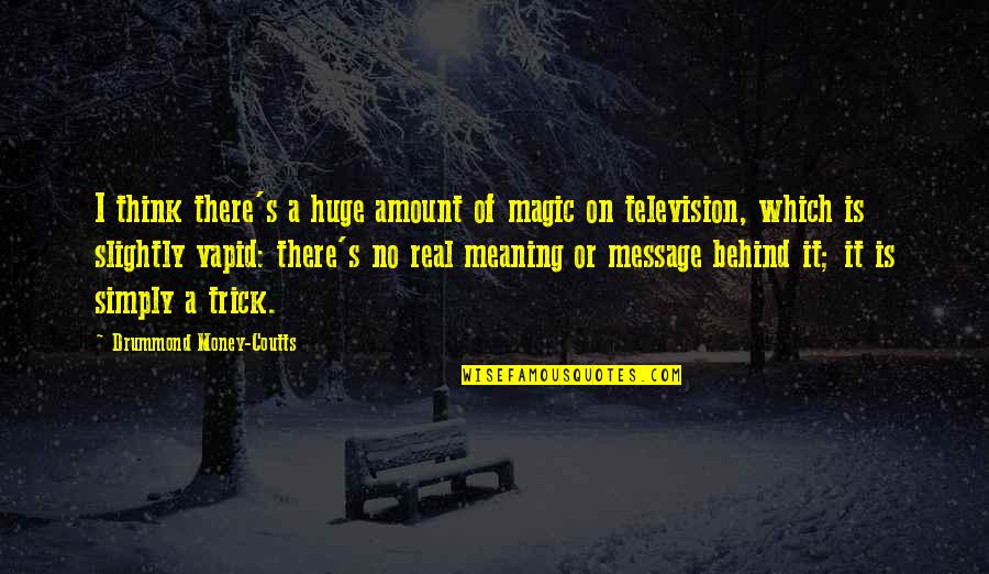 Apartes Teatro Quotes By Drummond Money-Coutts: I think there's a huge amount of magic Apartes Teatro Quotes By Drummond Money-Coutts: I think there's a huge amount of magic