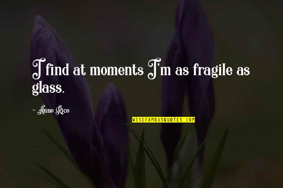 Apartheid Museum Quotes By Anne Rice: I find at moments I'm as fragile as