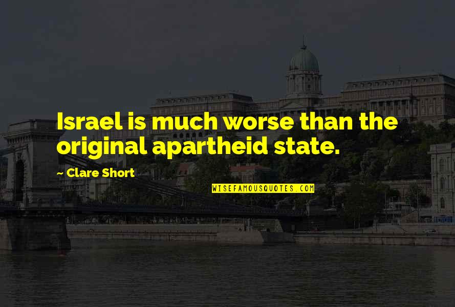 Apartheid Quotes By Clare Short: Israel is much worse than the original apartheid Apartheid Quotes By Clare Short: Israel is much worse than the original apartheid