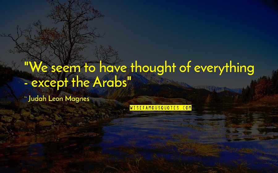 Apartheid Quotes By Judah Leon Magnes: "We seem to have thought of everything - Apartheid Quotes By Judah Leon Magnes: "We seem to have thought of everything -