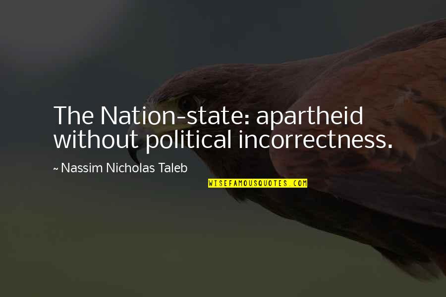 Apartheid Quotes By Nassim Nicholas Taleb: The Nation-state: apartheid without political incorrectness. Apartheid Quotes By Nassim Nicholas Taleb: The Nation-state: apartheid without political incorrectness.