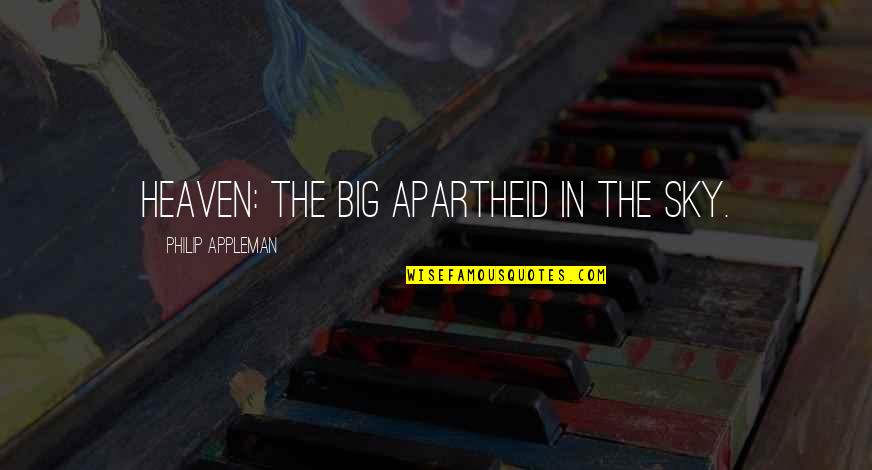 Apartheid Quotes By Philip Appleman: HEAVEN: The big apartheid in the sky. Apartheid Quotes By Philip Appleman: HEAVEN: The big apartheid in the sky.