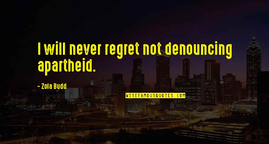 Apartheid Quotes By Zola Budd: I will never regret not denouncing apartheid. Apartheid Quotes By Zola Budd: I will never regret not denouncing apartheid.