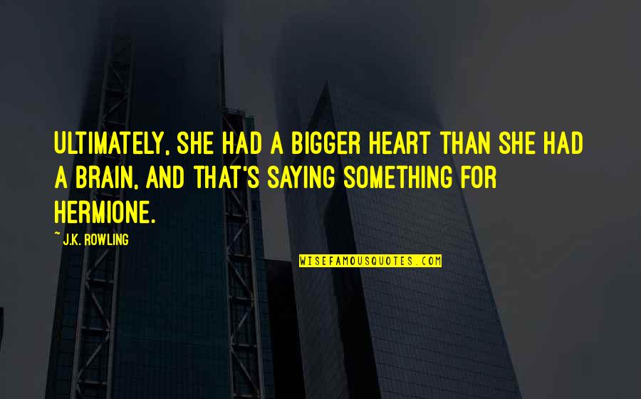 Apartheidswette Quotes By J.K. Rowling: Ultimately, she had a bigger heart than she Apartheidswette Quotes By J.K. Rowling: Ultimately, she had a bigger heart than she