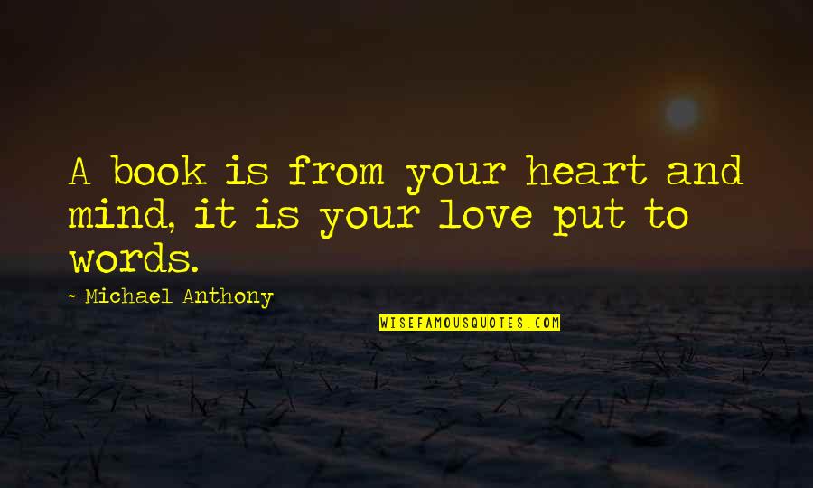 Apartheidswette Quotes By Michael Anthony: A book is from your heart and mind, Apartheidswette Quotes By Michael Anthony: A book is from your heart and mind,