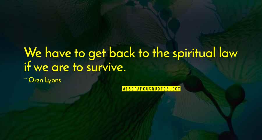Aparticipatory Quotes By Oren Lyons: We have to get back to the spiritual