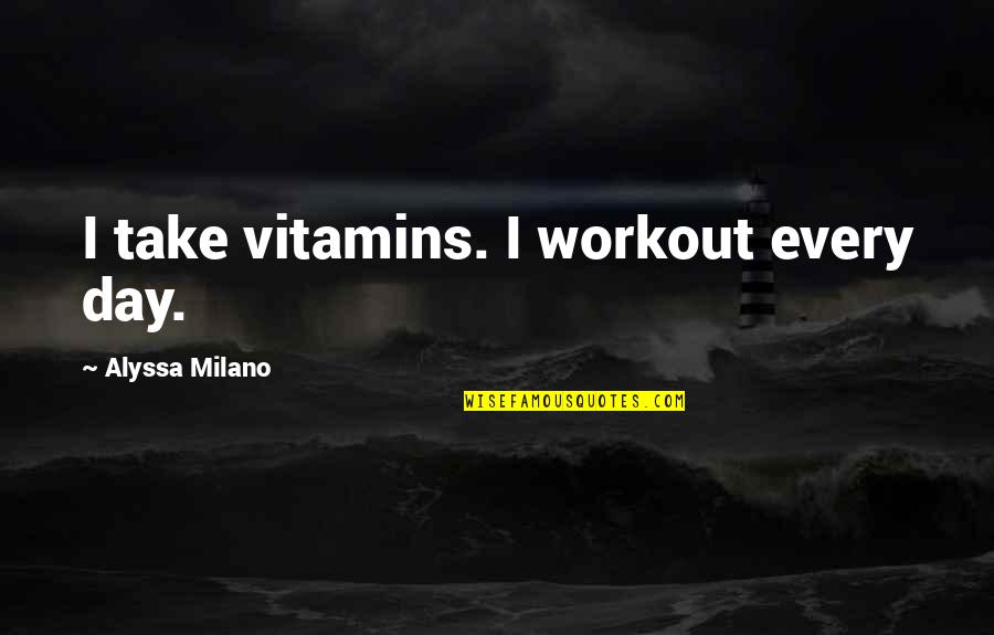 Apartine Simbol Quotes By Alyssa Milano: I take vitamins. I workout every day.