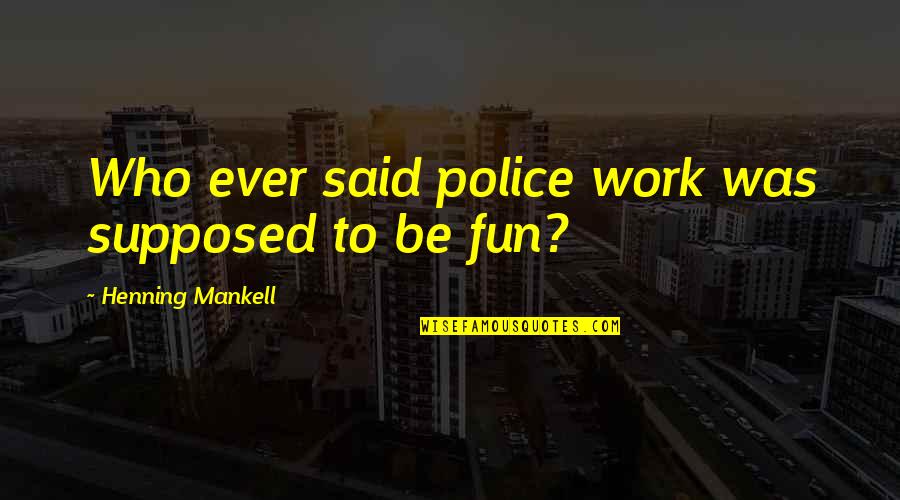 Apartine Simbol Quotes By Henning Mankell: Who ever said police work was supposed to