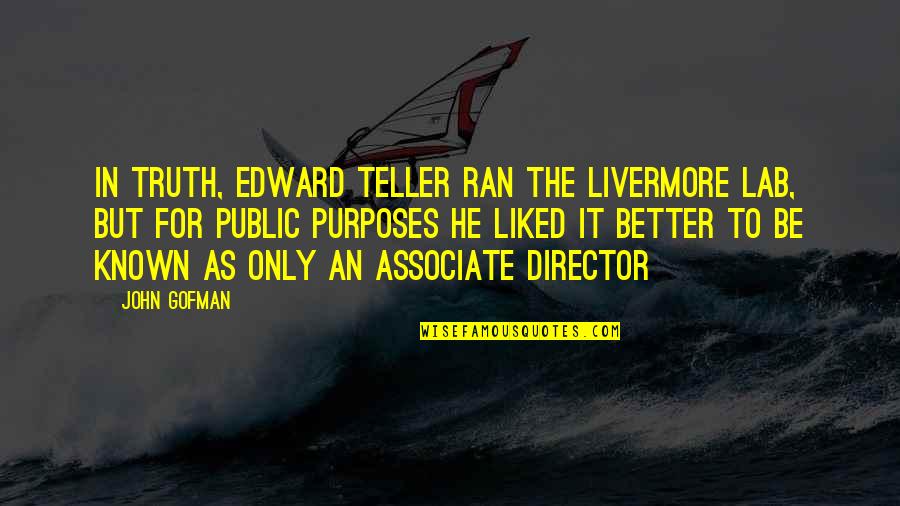 Apartment 4e Quotes By John Gofman: In truth, Edward Teller ran the Livermore Lab, Apartment 4e Quotes By John Gofman: In truth, Edward Teller ran the Livermore Lab,