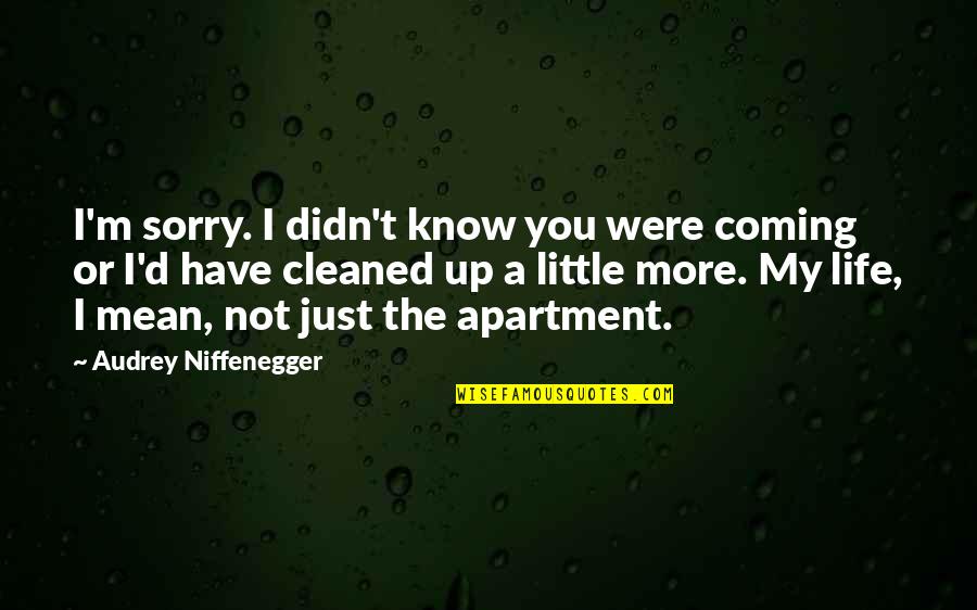 Apartment Life Quotes By Audrey Niffenegger: I'm sorry. I didn't know you were coming