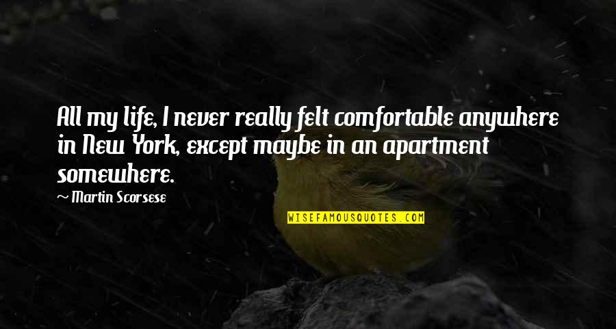 Apartment Life Quotes By Martin Scorsese: All my life, I never really felt comfortable