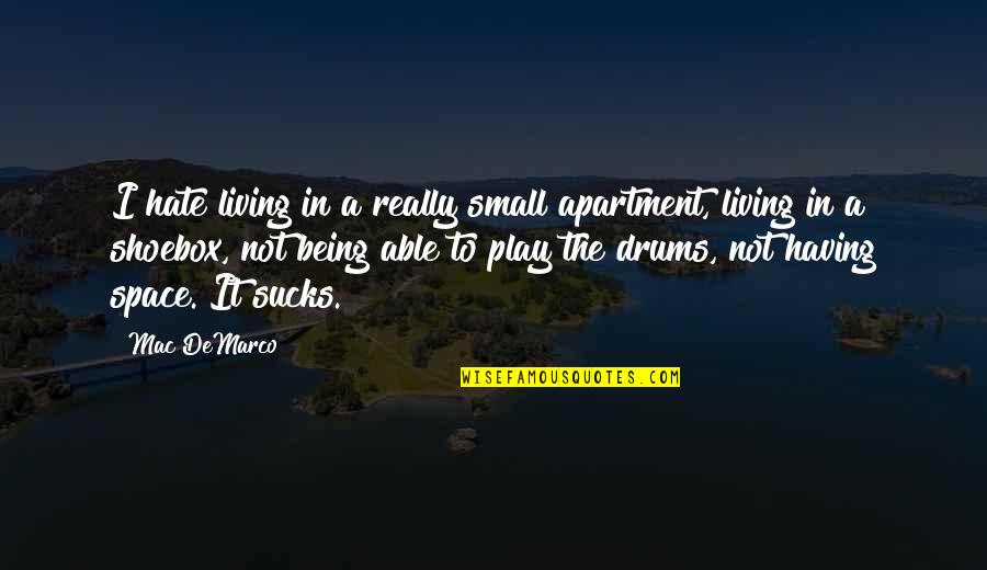 Apartment Living Quotes By Mac DeMarco: I hate living in a really small apartment,