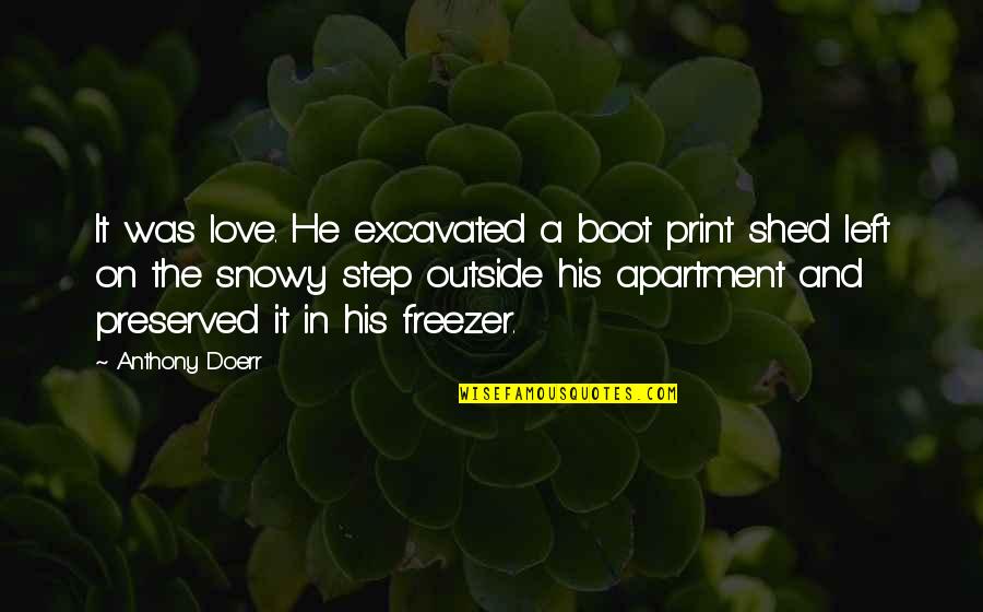 Apartment Quotes By Anthony Doerr: It was love. He excavated a boot print