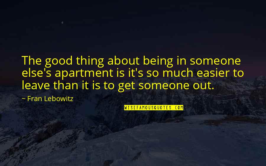 Apartment Quotes By Fran Lebowitz: The good thing about being in someone else's