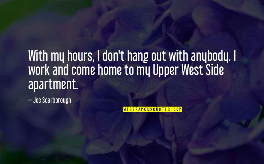 Apartment Quotes By Joe Scarborough: With my hours, I don't hang out with