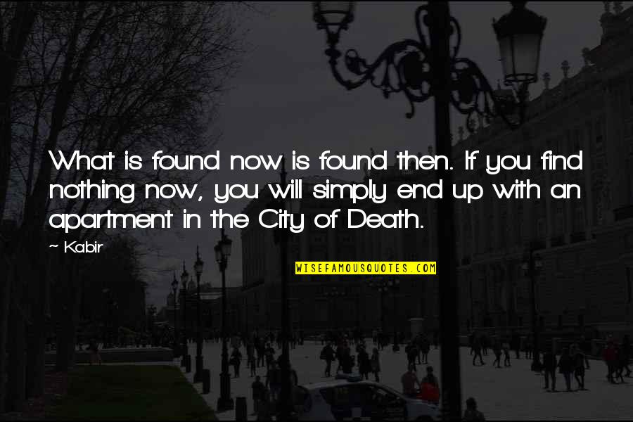 Apartment Quotes By Kabir: What is found now is found then. If