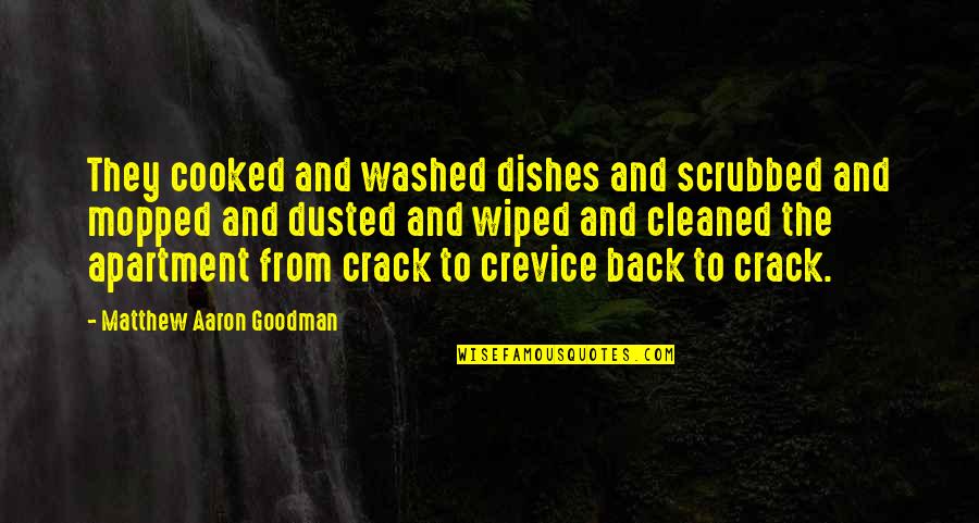 Apartment Quotes By Matthew Aaron Goodman: They cooked and washed dishes and scrubbed and
