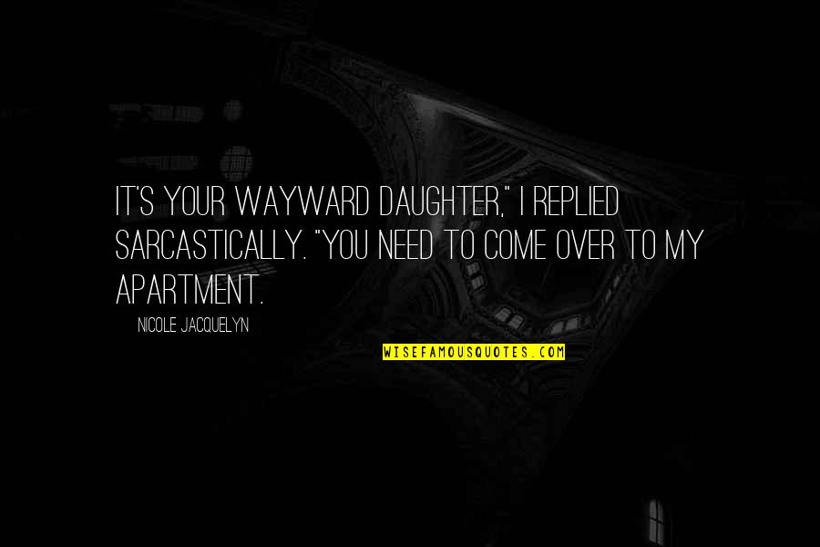 Apartment Quotes By Nicole Jacquelyn: It's your wayward daughter," I replied sarcastically. "You
