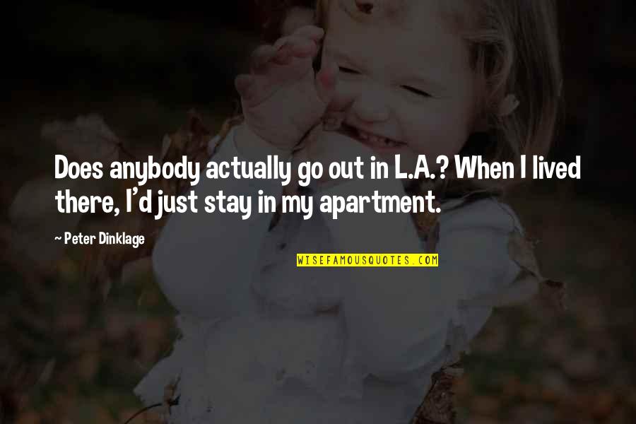 Apartment Quotes By Peter Dinklage: Does anybody actually go out in L.A.? When