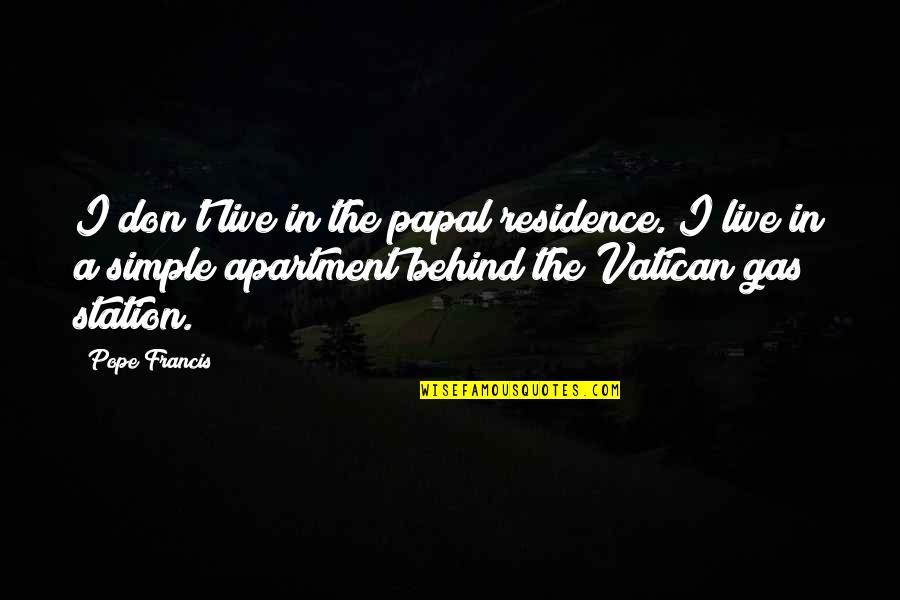 Apartment Quotes By Pope Francis: I don't live in the papal residence. I