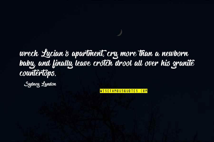 Apartment Quotes By Sydney Landon: wreck Lucian's apartment, cry more than a newborn