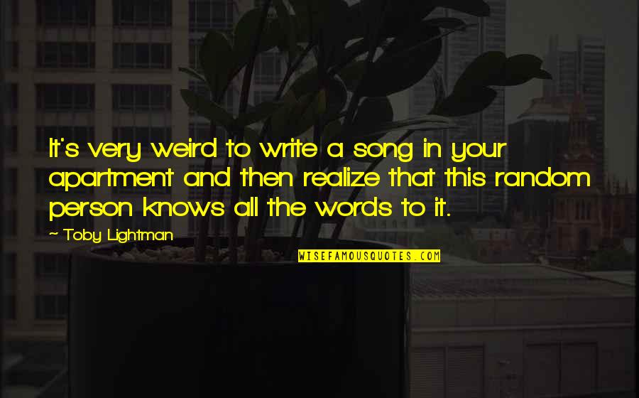 Apartment Quotes By Toby Lightman: It's very weird to write a song in