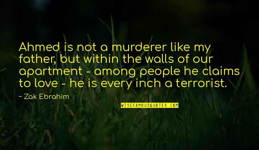 Apartment Quotes By Zak Ebrahim: Ahmed is not a murderer like my father,